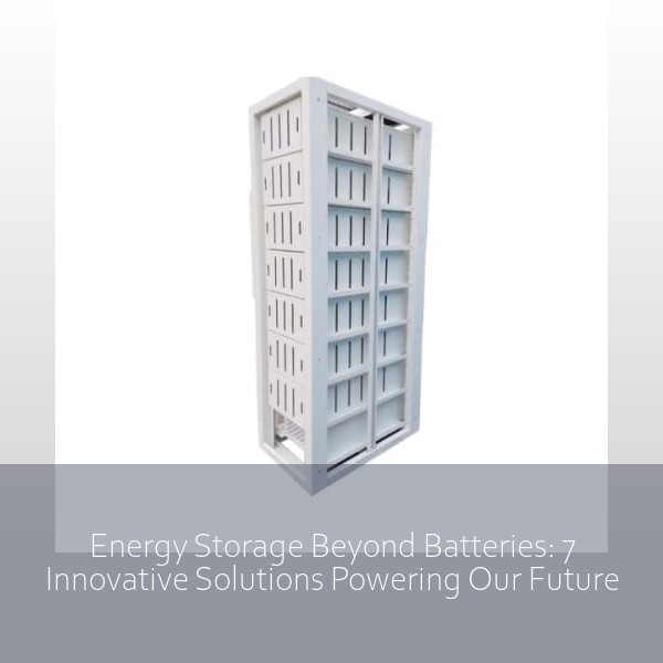 Energy Storage Beyond Batteries: 7 Innovative Solutions Powering Our Future